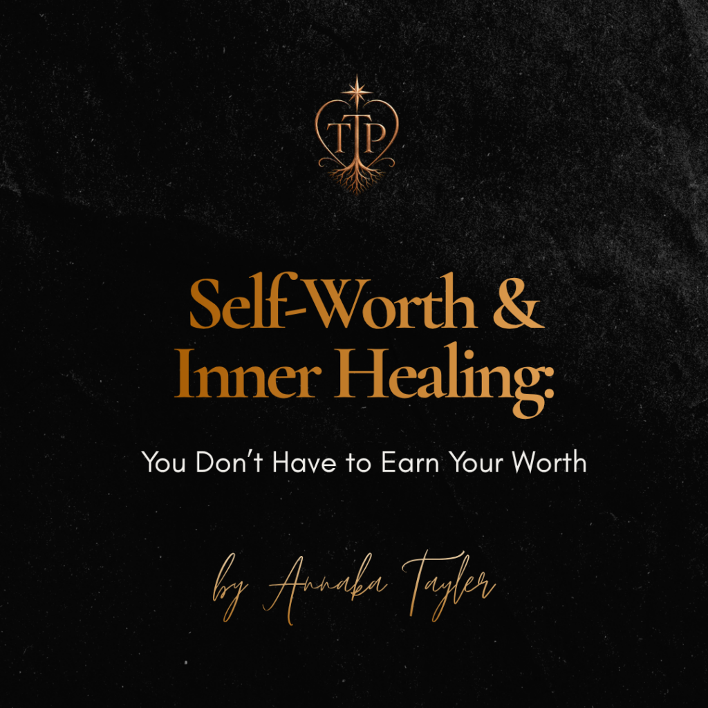 Self-Worth and Inner Healing: You Don’t Have to Earn Your Worth